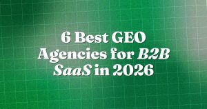 6 Best GEO Agencies for B2B SaaS in 2026 (Ranked and Reviewed) 17 6 Best GEO Agencies for B2B SaaS in 2026