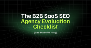 The B2B SaaS SEO Agency Evaluation Checklist (Steal This Before Hiring) 16 The B2B SaaS SEO Agency Evaluation Checklist Steal This Before Hiring