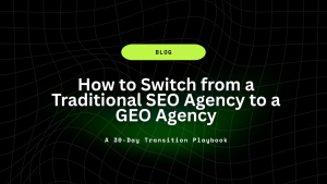 How to Switch from a Traditional SEO Agency to a GEO Agency: A 30-Day Transition Playbook 13 How to Switch from a Traditional SEO Agency to a GEO Agency